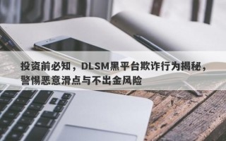 投资前必知，DLSM黑平台欺诈行为揭秘，警惕恶意滑点与不出金风险