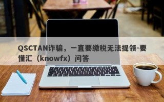 QSCTAN诈骗，一直要缴税无法提领-要懂汇（knowfx）问答