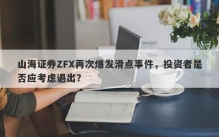 山海证券ZFX再次爆发滑点事件，投资者是否应考虑退出？