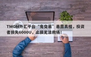 TMGM外汇平台“鬼交易”暴露真相，投资者损失6000U，止损无法救场！