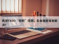 揭穿FXDD“收购”伎俩，出金难题谁来解决？