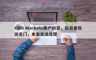 CWG Markets账户封禁，投资者投诉无门，本金无法兑现