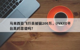 马来西亚飞行员被骗200万，UVKXE平台真的靠谱吗？