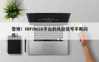 警惕！INFINOX平台的风险信号不断闪烁！