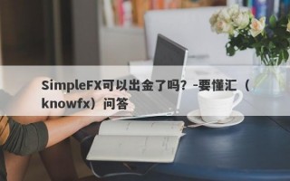 SimpleFX可以出金了吗？-要懂汇（knowfx）问答