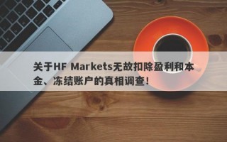 关于HF Markets无故扣除盈利和本金、冻结账户的真相调查！