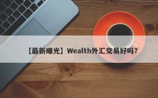 【最新曝光】Wealth外汇交易好吗？
