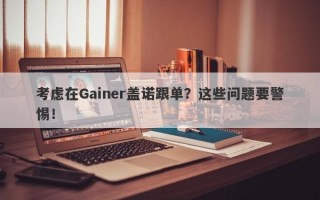 考虑在Gainer盖诺跟单？这些问题要警惕！