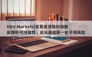 DBG Markets|交易员评估科技股反弹的可持续性，日元面临新一轮干预风险