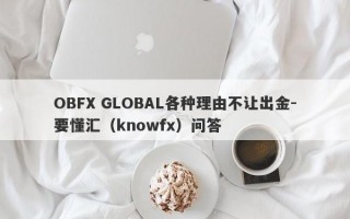 OBFX GLOBAL各种理由不让出金-要懂汇（knowfx）问答