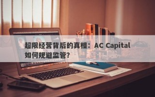 超限经营背后的真相：AC Capital如何规避监管？