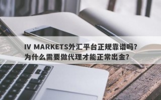 IV MARKETS外汇平台正规靠谱吗？为什么需要做代理才能正常出金？