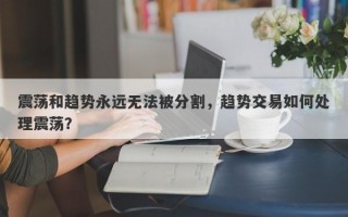 震荡和趋势永远无法被分割，趋势交易如何处理震荡？