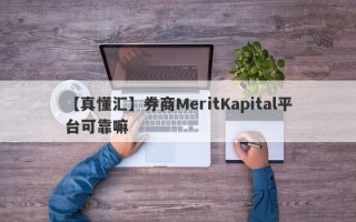 【真懂汇】券商MeritKapital平台可靠嘛
