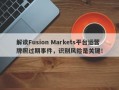 解读Fusion Markets平台运营牌照过期事件，识别风险是关键！