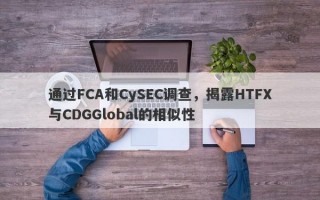 通过FCA和CySEC调查，揭露HTFX与CDGGlobal的相似性