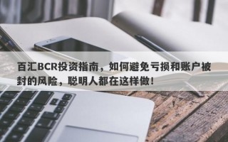 百汇BCR投资指南，如何避免亏损和账户被封的风险，聪明人都在这样做！