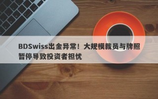 BDSwiss出金异常！大规模裁员与牌照暂停导致投资者担忧