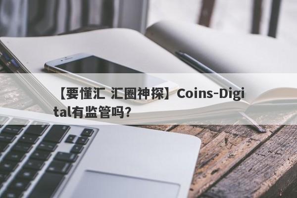 【要懂汇 汇圈神探】Coins-Digital有监管吗？
-第1张图片-要懂汇圈网