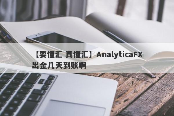 【要懂汇 真懂汇】AnalyticaFX出金几天到账啊
-第1张图片-要懂汇圈网