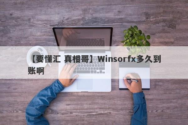 【要懂汇 真相哥】Winsorfx多久到账啊
-第1张图片-要懂汇圈网