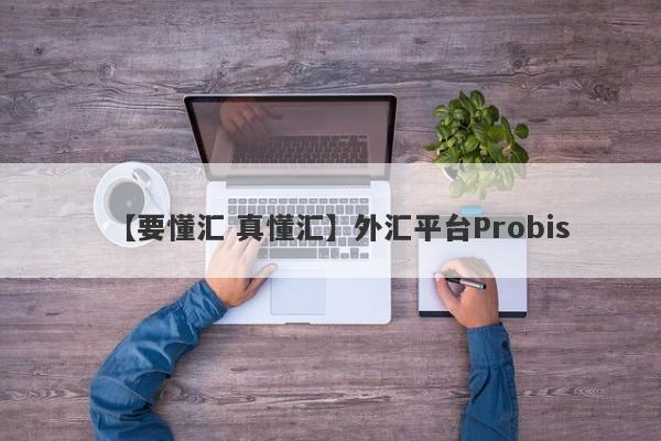 【要懂汇 真懂汇】外汇平台Probis
-第1张图片-要懂汇圈网