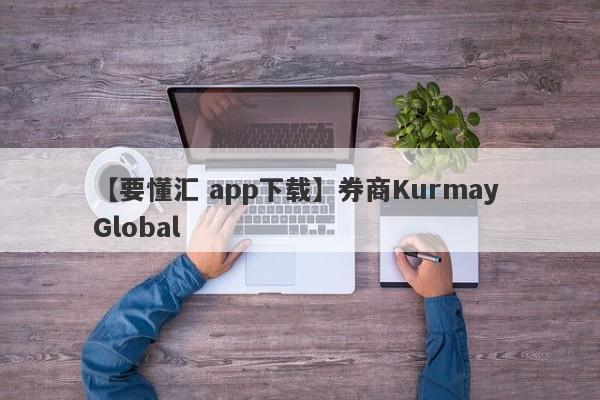 【要懂汇 app下载】券商Kurmay Global
-第1张图片-要懂汇圈网