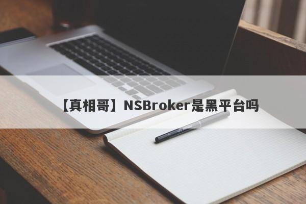 【真相哥】NSBroker是黑平台吗
-第1张图片-要懂汇圈网