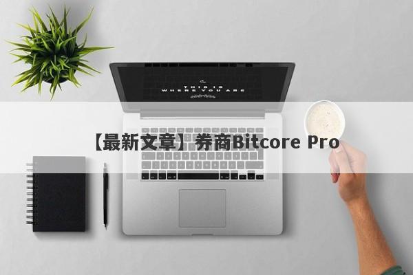 【最新文章】券商Bitcore Pro
-第1张图片-要懂汇圈网