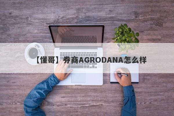 【懂哥】券商AGRODANA怎么样
-第1张图片-要懂汇圈网