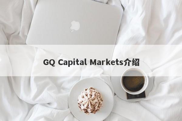 GQ Capital Markets介绍-第1张图片-要懂汇圈网