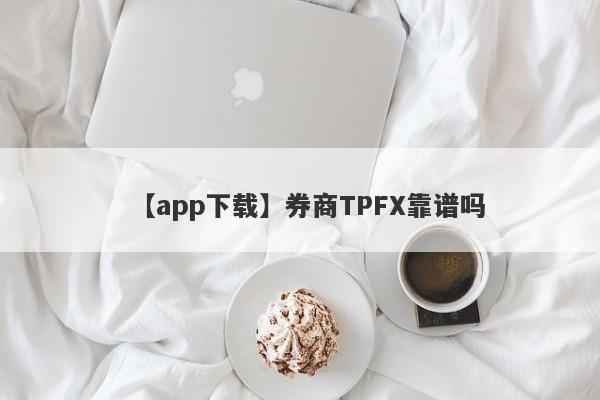 【app下载】券商TPFX靠谱吗
-第1张图片-要懂汇圈网