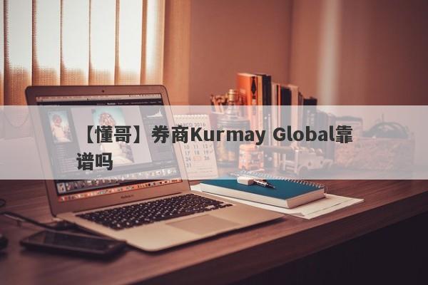 【懂哥】券商Kurmay Global靠谱吗
-第1张图片-要懂汇圈网