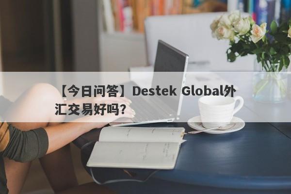 【今日问答】Destek Global外汇交易好吗？
-第1张图片-要懂汇圈网