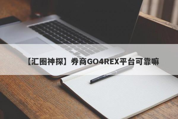 【汇圈神探】券商GO4REX平台可靠嘛
-第1张图片-要懂汇圈网