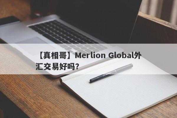 【真相哥】Merlion Global外汇交易好吗？
-第1张图片-要懂汇圈网