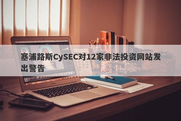 塞浦路斯CySEC对12家非法投资网站发出警告-第1张图片-要懂汇圈网