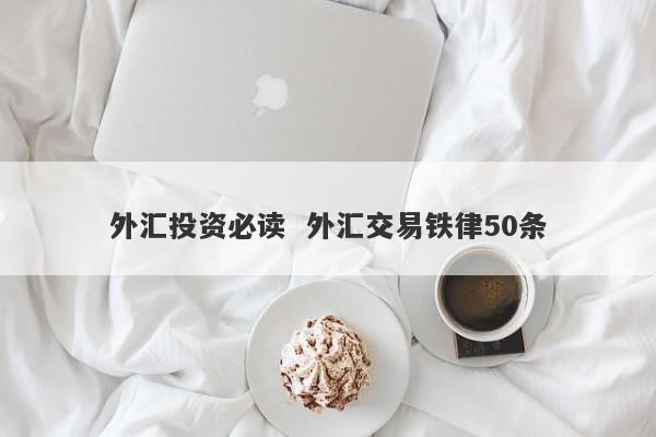 外汇投资必读  外汇交易铁律50条-第1张图片-要懂汇圈网