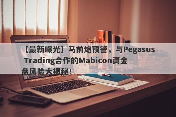 【最新曝光】马前炮预警，与Pegasus Trading合作的Mabicon资金盘风险大揭秘！-第1张图片-要懂汇圈网