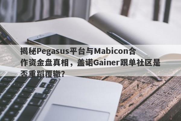 揭秘Pegasus平台与Mabicon合作资金盘真相，盖诺Gainer跟单社区是否重蹈覆辙？-第1张图片-要懂汇圈网