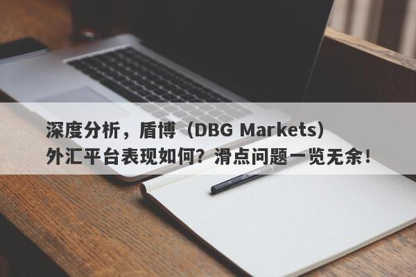 深度分析，盾博（DBG Markets）外汇平台表现如何？滑点问题一览无余！-第1张图片-要懂汇圈网