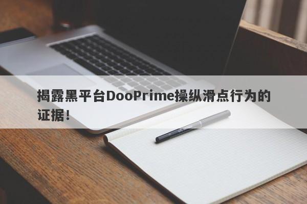 揭露黑平台DooPrime操纵滑点行为的证据！-第1张图片-要懂汇圈网