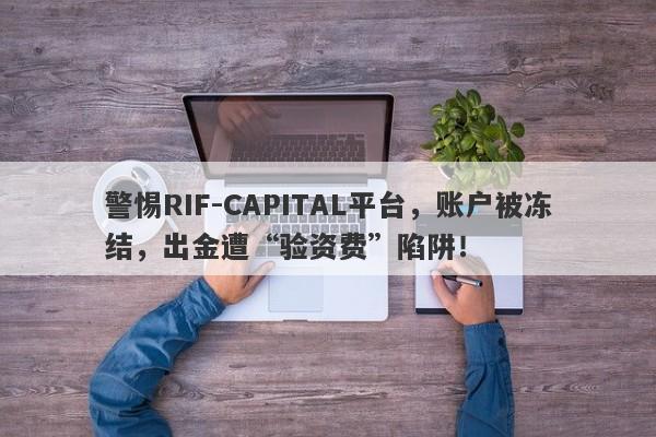 警惕RIF-CAPITAL平台，账户被冻结，出金遭“验资费”陷阱！-第1张图片-要懂汇圈网