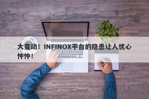 大变动！INFINOX平台的隐患让人忧心忡忡！-第1张图片-要懂汇圈网