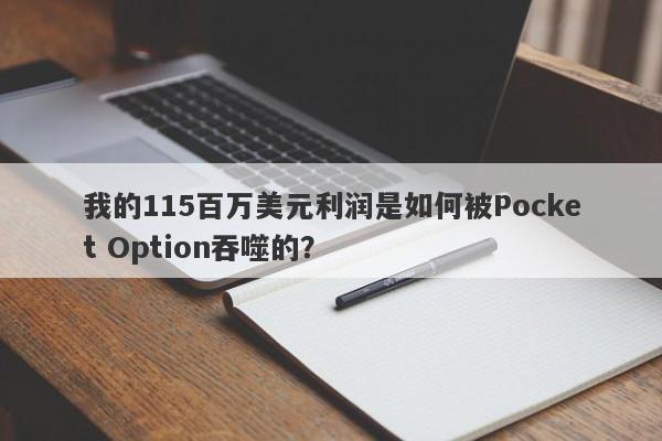 我的115百万美元利润是如何被Pocket Option吞噬的？-第1张图片-要懂汇圈网