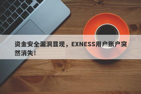 资金安全漏洞显现，EXNESS用户账户突然消失！-第1张图片-要懂汇圈网