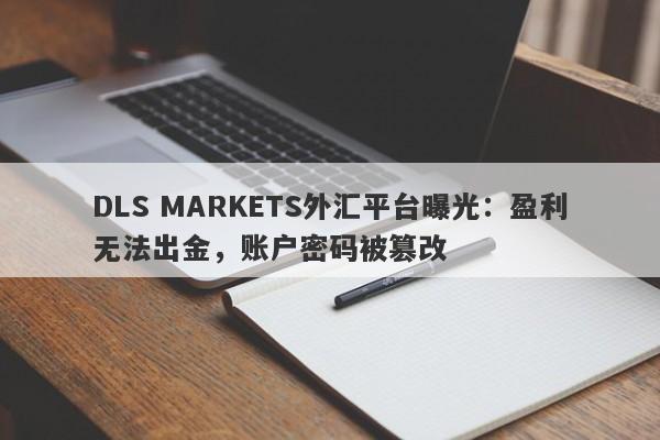 DLS MARKETS外汇平台曝光：盈利无法出金，账户密码被篡改-第1张图片-要懂汇圈网