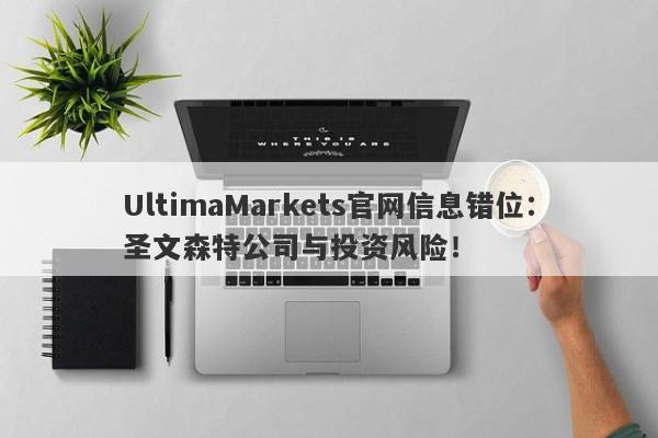 UltimaMarkets官网信息错位：圣文森特公司与投资风险！-第1张图片-要懂汇圈网