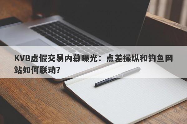 KVB虚假交易内幕曝光：点差操纵和钓鱼网站如何联动？-第1张图片-要懂汇圈网